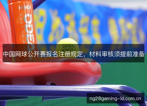 中国网球公开赛报名注册规定，材料审核须提前准备