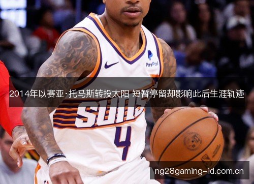 2014年以赛亚·托马斯转投太阳 短暂停留却影响此后生涯轨迹